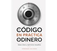 El código EN PRÁCTICA del dinero: Ideas clave y ejercicios resueltos (Aprender Haciendo)