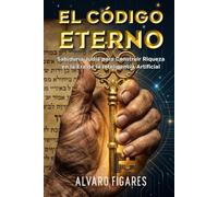 EL CÓDIGO ETERNO: Sabiduría Judía para Construir Riqueza en la Era de la Inteligencia Artificial