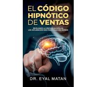 El Código Hipnótico de Ventas, Revelando la ventaja injusta de los influencers más poderosos del mundo