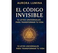 El Código Invisible: 12 leyes universales para transformar tu vida