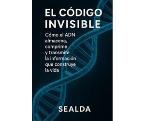 EL CÓDIGO INVISIBLE: Cómo el ADN almacena, comprime y transmite la información que construye la vida