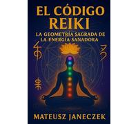 El Código Reiki - La Geometría Sagrada de la Energía Sanadora