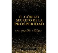 El Código Secreto de la PROSPERIDAD (LEY DE LA ATRACCIÓN: Técnicas de Manifestación y Afirmaciones Positivas)