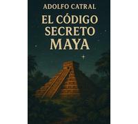 EL CÓDIGO SECRETO MAYA: Adolfo Catral (Relatos Cortos)