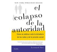 El colapso de la autoridad: Cómo no abdicar ante la dictadura de las redes y de la presión social (Educación y familia)