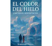 El Color del Hielo: Cuentos antárticos