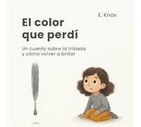El color que perdí: Un cuento ilustrado sobre la tristeza y cómo volver a brillar | Incluye una guía para padres con herramientas de gestión emocional (Los colores de mis emociones)