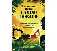 El comienzo de mi camino dorado: Memorias de la minería del oro y la supervivencia