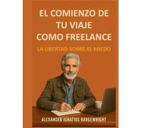 El comienzo de tu viaje como freelance: La Libertad Sobre El Miedo