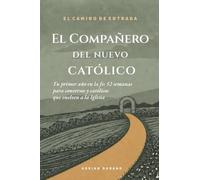 El Compañero del nuevo católico: Tu primer año en la fe - 52 semanas para conversos y católicos que vuelven a la Iglesia