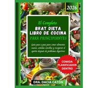 EL COMPLETO BRAT DIETA LIBRO DE COCINA PARA PRINCIPIANTES: Guía paso a paso para comer alimentos suaves, comidas sencillas y recuperar el apetito después de problemas digestivos