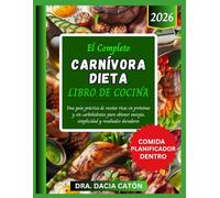 EL COMPLETO CARNÍVORA DIETA LIBRO DE COCINA: Una guía práctica de recetas ricas en proteínas y sin carbohidratos para obtener energía, simplicidad y resultados duraderos