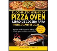 EL COMPLETO HORNO DE PIZZA OONI LIBRO DE COCINA PARA PRINCIPIANTES 2025: Domine el arte de hacer pizzas en horno de leña, de gas y con múltiples combustibles