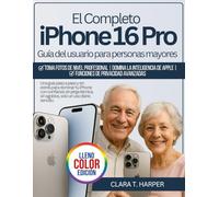 El Completo iPhone 16 Pro Guía del usuario para personas mayores: Una guía paso a paso y sin estrés para dominar tu iPhone con confianza: sin jerga técnica, sin agobios, solo un uso diario sencillo.