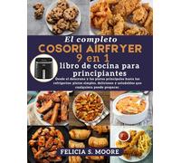 El completo libro de cocina Cosori 9 en 1 Air Fryer para principiantes: Desde el desayuno y los platos principales hasta los refrigerios: platos ... y saludables que cualquiera puede preparar.