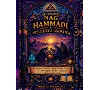 El Completo Nag Hammadi y Biblioteca Gnóstica: Escrituras Ocultas, Conocimiento Esotérico Y Los Orígenes De Las Creencias Cristianas Revelados