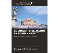 EL CONCEPTO DE ACCIÓN EN HANNAH ARENDT: Reflexiones sobre la condición humana