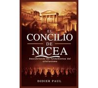 El Concilio de Nicea: Descubriendo los fundamentos del cristianismo