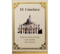 El Cónclave: Como se Forja un Papa en la sombra del Vaticano