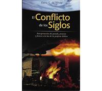 El Conflicto de los Siglos. Interpretacion del pasodo, present y futuro a la luz de la profecia biblica.