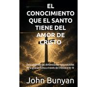 EL CONOCIMIENTO QUE EL SANTO TIENE DEL AMOR DE CRISTO: Descubriendo las dimensiones inescrutables de la gracia divina a través de Efesios 3:18-19 (Biblioteca Puritana)