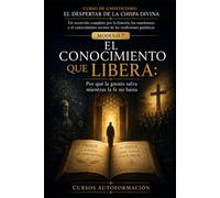 EL CONOCIMIENTO QUE LIBERA: CURSO DE GNOSTICISMO: EL DESPERTAR DE LA CHISPA DIVINA: Un recorrido completo por la historia, las enseñanzas y el conocimiento secreto de las tradiciones gnósticas.