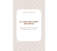 El Consumo como Identidad: Reflexiones sobre el Consumo, la Identidad y el Vacío (Técnica, valor y la transformación de todo en producto)