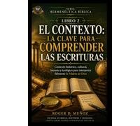 EL CONTEXTO: LA CLAVE PARA COMPRENDER LAS ESCRITURAS: Contexto histórico, cultural, literario y teológico para interpretar fielmente la Palabra de Dios: 2 (Hermenéutica Bíblica)