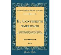 El Continente Americano, Vol. 1: Conferencias Dadas en el Ateneo Científico, Literario y Artístico de Madrid, Con Motivo del Cuarto Centenario del Descubrimiento de Améríca (Classic Reprint)