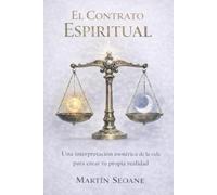El Contrato Espiritual: Una interpretación esotérica de la vida para crear tu propia realidad
