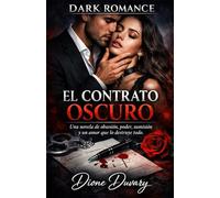 EL CONTRATO OSCURO: Una novela de obsesión, poder, sumisión y un amor que lo destruye todo. (DARK ROMANCE EN ESPAÑOL) (Dark Romance: Hombres ... Peligrosa y Erotismo Psicológico Intenso)