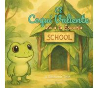 El Coquí Valiente Va a la Escuela: Un cuento infantil sobre el valor de intentar algo nuevo (Las Aventuras del Coquí Valiente)