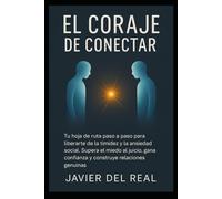 El Coraje de Conectar: Tu hoja de ruta paso a paso para liberarte de la timidez y la ansiedad social. Supera el miedo al juicio, gana confianza y construye relaciones genuinas.