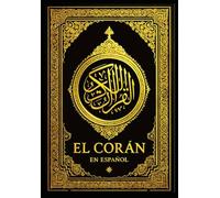 El Corán: La Traducción Española Íntegra del Mensaje Sagrado del Islam La Palabra Revelada al Profeta Muhammad - Una Edición Completa, Clara y Fiel a la Esencia del Texto Árabe Original