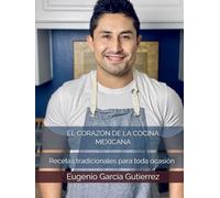 EL CORAZÓN DE LA COCINA MEXICANA: Recetas tradicionales para toda ocasión