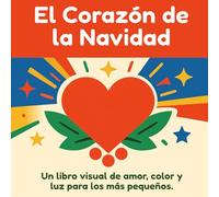 El Corazón de la Navidad: Un libro visual de amor, color y luz para los más pequeños.