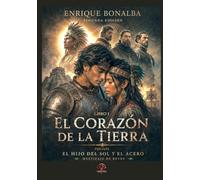 EL CORAZÓN DE LA TIERRA: LIBRO I DE LA TRILOGÍA EL HIJO DEL SOL Y EL ACERO. MESTIZAJE DE REYES