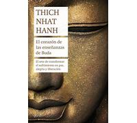 El corazón de las enseñanzas de Buda: El arte de transformar el sufrimiento en paz, alegría y liberación (Biblioteca Thich Nhat Hanh)
