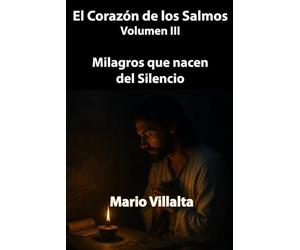 El Corazón de los Salmos. Volumen III: Milagros que Nacen del Silencio