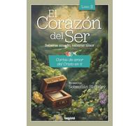 El Corazón del Ser. Saberse amado, saberse amor: Cartas de amor del Cristo en ti