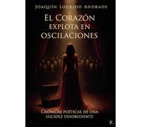 El Corazón explota en oscilaciones: Crónicas poéticas de una lucidez desobediente