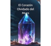 El Corazón Olvidado del Muro: Eron y Lyla deben sanar el Muro de una corrupción tecnológica que amenaza con destruirlo todo, descubriendo el verdadero poder del Corazón Olvidado...