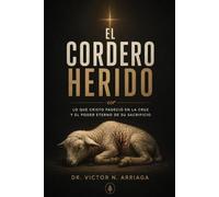 EL CORDERO HERIDO: Lo que Cristo padeció en la cruz y el poder eterno de Su sacrificio