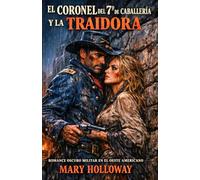 EL CORONEL DEL 7º DE CABALLERÍA Y LA TRAIDORA. DARK ROMANCE OSCURO MILITAR EN EL OESTE AMERICANO: Él debía colgarla. Ahora debe protegerla. De enemigos a amantes (ROMANCE HISTÓRICO DEL OESTE)