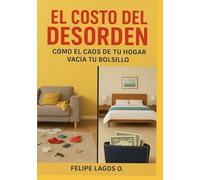 El Costo del Desorden: Cómo el Caos de tu Hogar Vacía tu Bolsillo