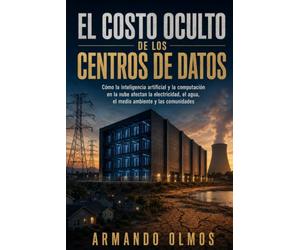 El costo oculto de los centros de datos: Libro uno de Los costos ocultos de la tecnología: 1 (spanish. Versión en español: Computadoras y Tecnología - Libro I)