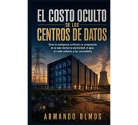 El costo oculto de los centros de datos: Libro uno de Los costos ocultos de la tecnología (spanish. Versión en español: Computadoras y Tecnología - Libro I)
