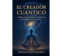El Creador Cuántico: Cómo la Conciencia Moldea el Universo y tu Destino
