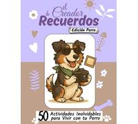 El Creador de Recuerdos - Edición Perro: 50 Actividades Inolvidables para Vivir con tu Perro