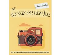 El crearecuerdos - Edición familiar: 101 actividades para momentos inolvidables juntos